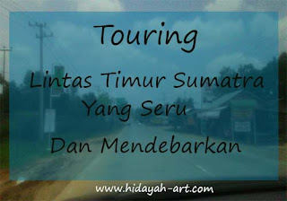 Touring Lintas Timur Sumatra Yang Seru dan Mendebarkan