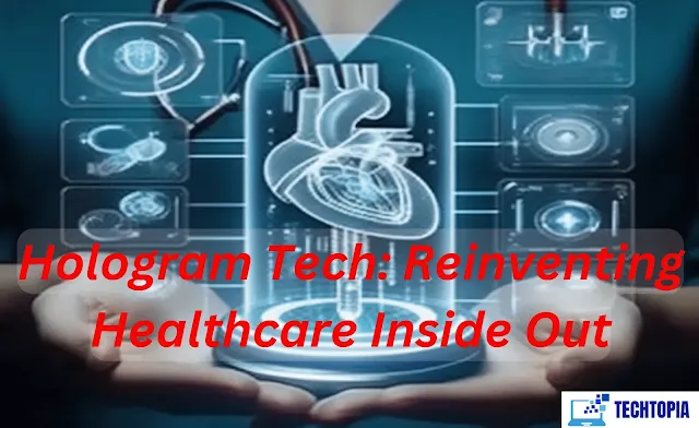 Hologram Tech: Reinventing Healthcare Inside Out