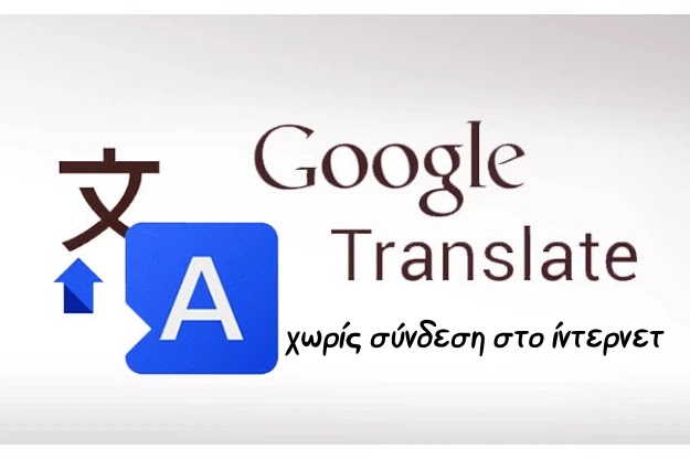 Google Translate - Μετάφραση χωρίς σύνδεση στο διαδίκτυο