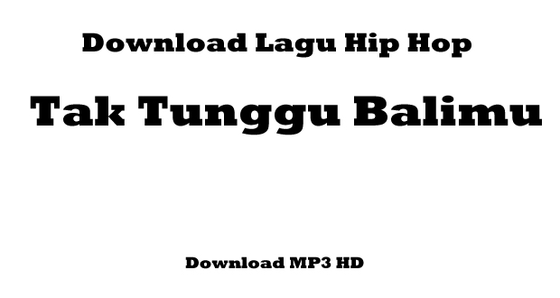 Download Lagu Hip Hop - Tak Tunggu Balimu