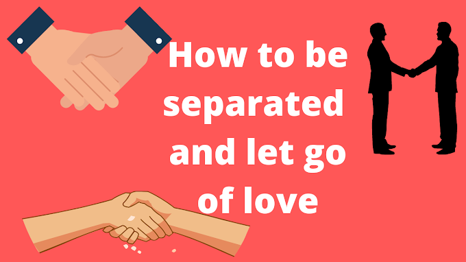 How to be separated and let go of love