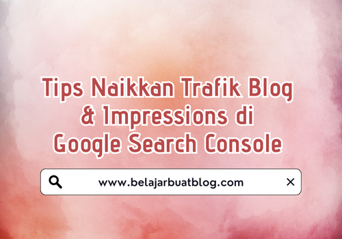 Tips Naikkan Trafik Blog & Impressions di Google Search Console