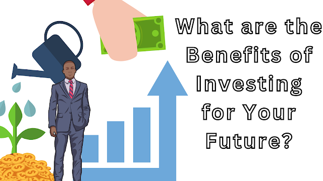 What are the Benefits of Investing for Your Future? (Answer)