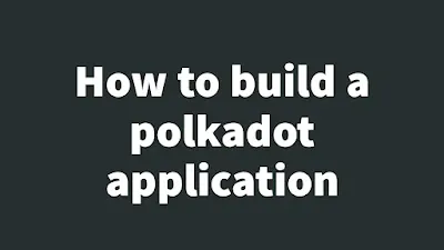 How to build a polkadot application