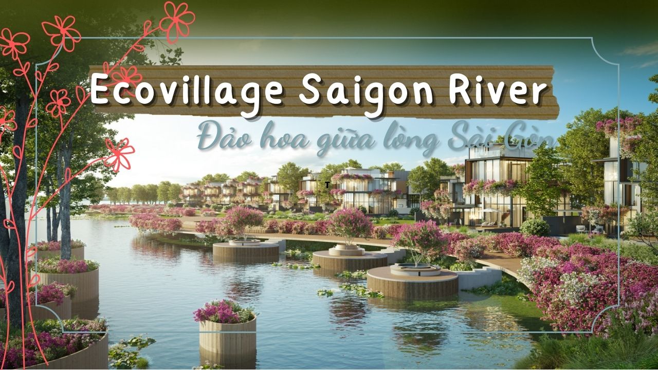 EcoVillage Saigon River - Đảo Hoa Giữa Lòng Sài Gòn
