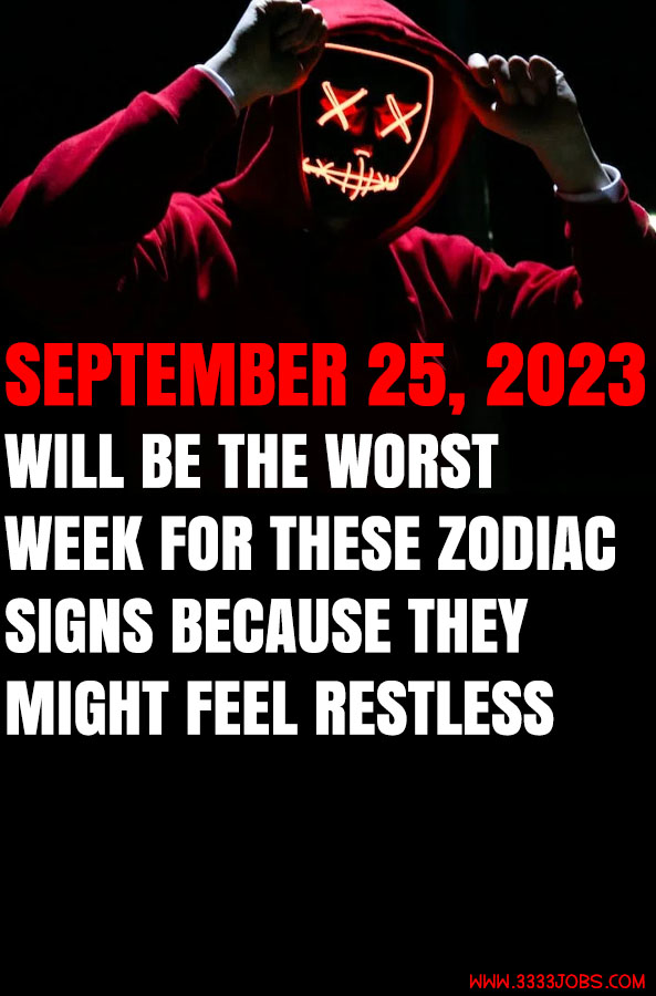 September 25, 2023 Will Be The Worst Week For These Zodiac Signs Because They Might Feel Restless