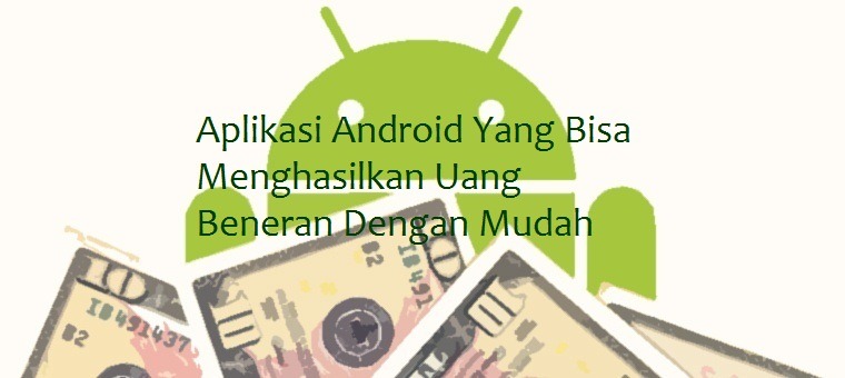 Aplikasi Android Penghasil Uang Tercepat Yang Mudah Digunakan