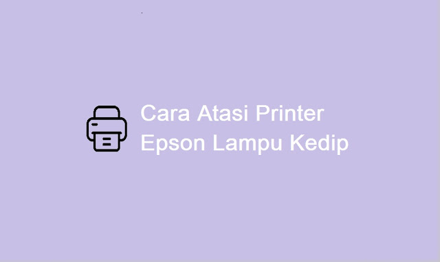 cara mengatasi printer epson lampu kertas berkedip