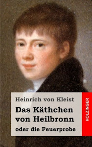 Das Käthchen von Heilbronn oder die Feuerprobe: Ein großes historisches Ritterschauspiel