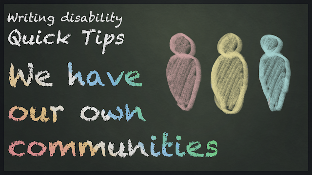 An image with “Writing Disability quick tips: We have our own community” written in chalk the colour of the disability pride flag, from left to right, red, yellow, white, blue and green. Beside the text are 3 poorly drawn people silhouettes in red, yellow and blue chalk.