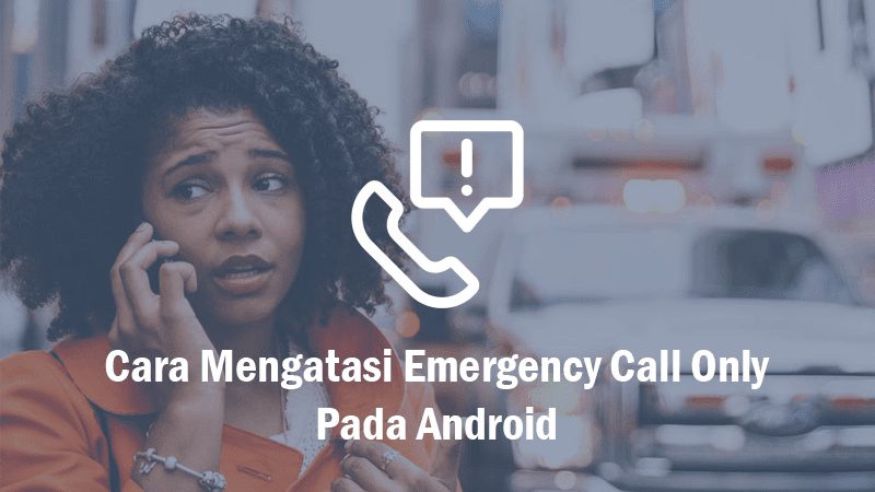Cara Mengatasi Emergency Call Only Pada Android