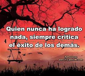  Quien nunca ha logrado nada, siempre critica el éxito de los demás.