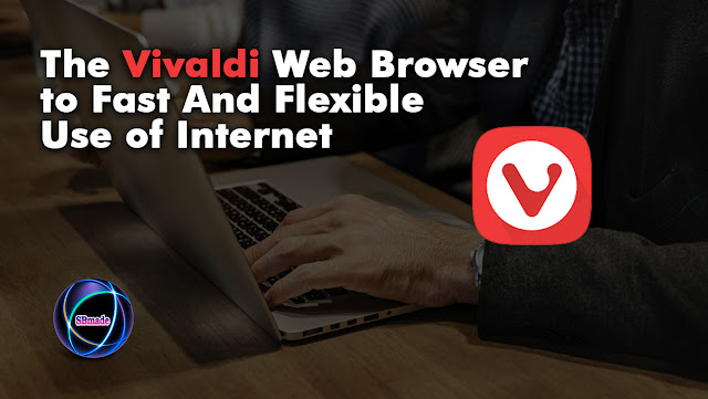 The Vivaldi Web Browser to Fast And Flexible Use of Internet