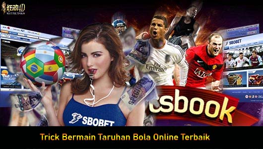 Trick Bermain Taruhan Bola Online Terbaik