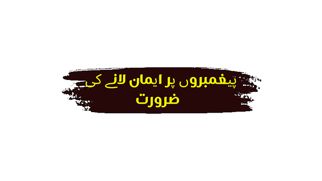 The Need To Believe In The Prophets - پیغمبروں پر ایمان لانے کی ضرورت  