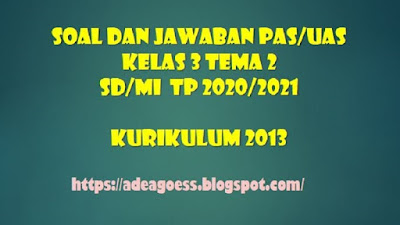 Download Soal dan Jawaban PAS/UAS Kelas 3 Tema 2 Semester 1 SD/MI Kurikulum 2013 TP 2020/2021