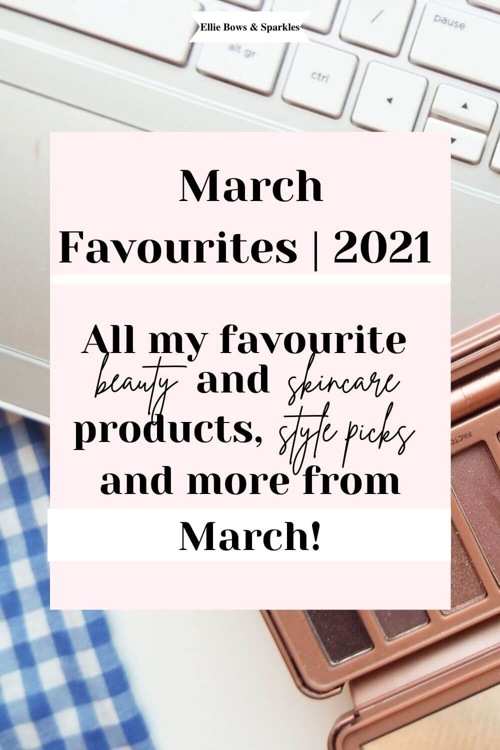 Pinterest pin, with original coloured close up picture of Urban Decay Naked 3 Palette to the background, with a pink title card and mixture of bold and hand written text, reading "March Favourites |2021 All my favourite beauty and skincare products, style picks and more from March!".