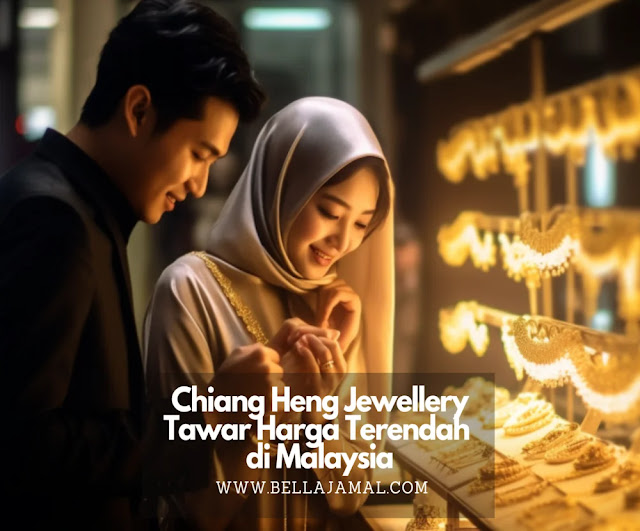 Chiang Heng Jewelry Tawar Harga Emas Terendah di Malaysia