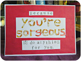 'Because you're gorgeous, I'd do anything for you' card using stamps.