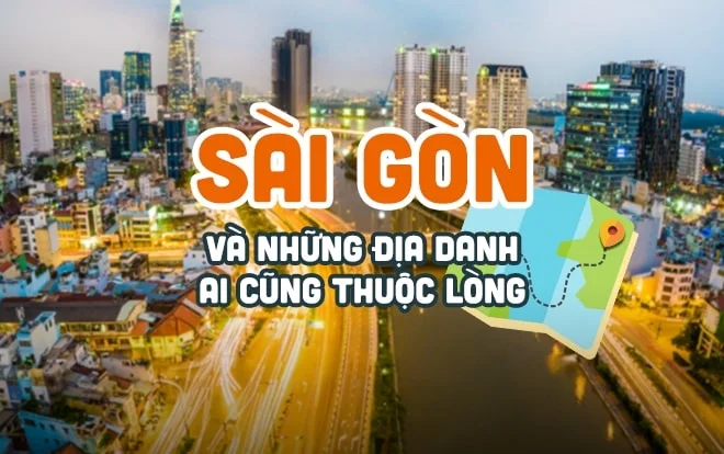 Lý giải thú vị về tên gọi Sài Gòn và những địa danh quen thuộc ai cũng biết nhưng ít khi rõ nghĩa