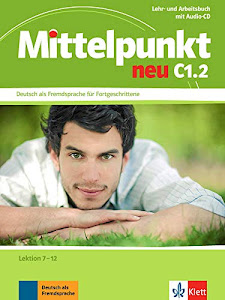 Mittelpunkt neu C1.2: Deutsch als Fremdsprache für Fortgeschrittene. Lehr- und Arbeitsbuch, Lektion 7-12 + Audio-CD zum Arbeitsbuch: Deutsch als ... als Fremdsprache für Fortgeschrittene)