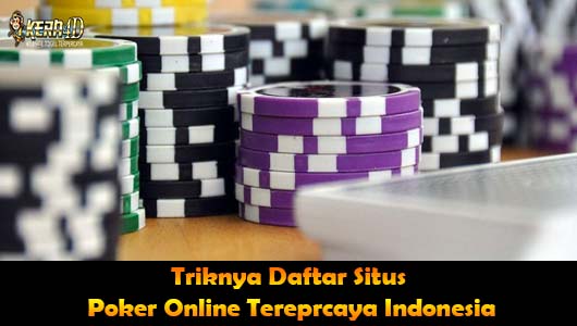 Triknya Daftar Situs QQ Poker Online Tereprcaya Indonesia
