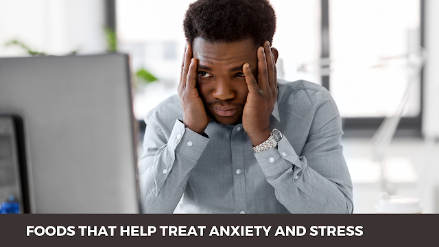 Foods that help treat anxiety and stress