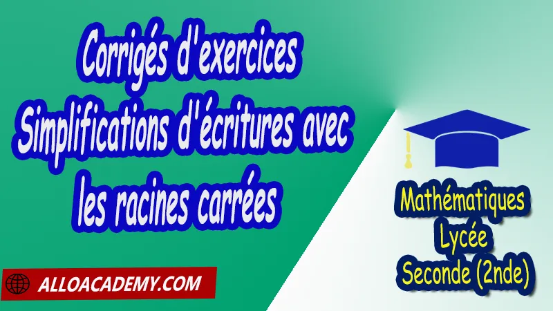 Corrigé d'exercices de simplifications d'écritures avec les racines carrées - Mathématiques Seconde (2nde) PDF Cours de Les nombres intervalles Racines carrées Puissances Seconde (2nde) PDF Résumé cours de Les nombres intervalles Racines carrées Puissances Seconde (2nde) PDF Exercices corrigés sur Les nombres intervalles Racines carrées Puissances Seconde (2nde) PDF Série d'exercices corrigés sur Les nombres intervalles Racines carrées Puissances Seconde (2nde) PDF Contrôle corrigé de Les nombres intervalles Racines carrées Puissances Seconde (2nde) PDF Travaux dirigés td de Les nombres intervalles Racines carrées Puissances Seconde (2nde) PDF Les nombres Les ensembles de nombres? Ordre Intervalles Valeurs absolues Calculs numériques Racines carrées Puissances et équations Notations décimales Ecritures d'un nombre avec les puissances de 10 Mathématiques Lycée Seconde (2nde) Maths Programme France Mathématiques (niveau lycée) Tout le programme de Mathématiques de seconde France Mathématiques 2nde Fiches de cours exercices et programme de mathématiques en seconde Le programme de maths en seconde Les maths au lycée avec de nombreux cours et exercices corrigés pour les élèves de seconde 2de maths seconde exercices corrigés pdf toutes les formules de maths seconde pdf programme enseignement français secondaire Le programme de français au secondaire cours de maths seconde pdf exercices maths seconde pdf