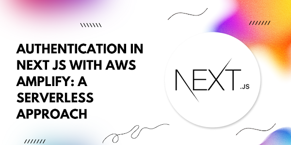 Authentication in Next.js with AWS Amplify: A Serverless Approach