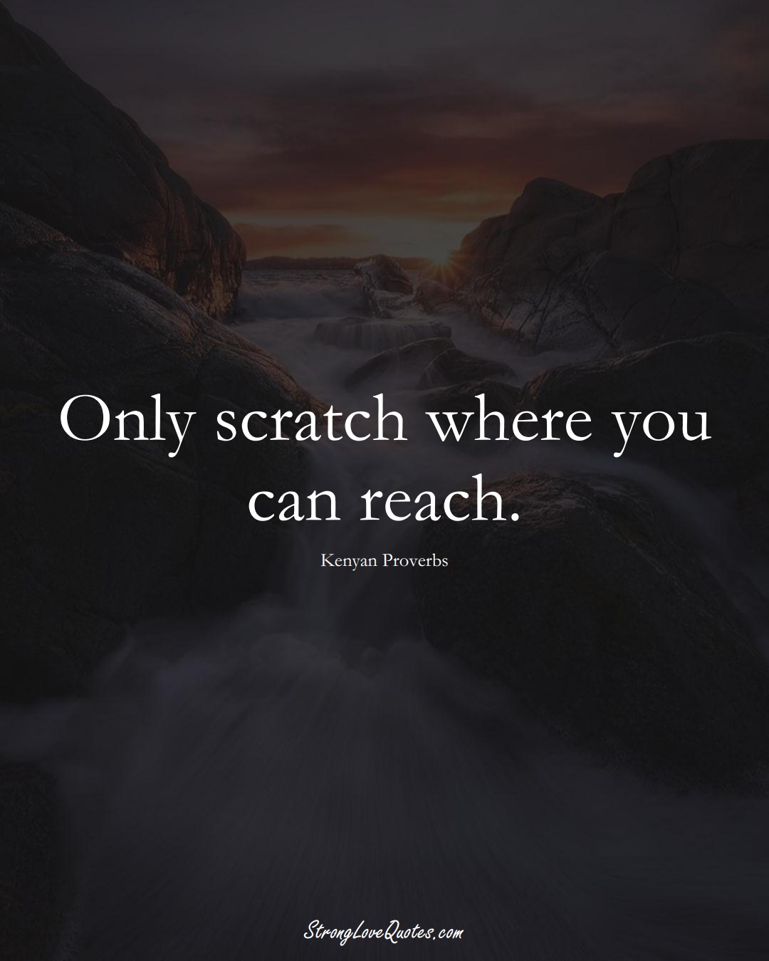 Only scratch where you can reach. (Kenyan Sayings);  #AfricanSayings