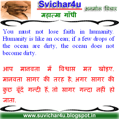 You must not lose faith in humanity. Humanity is like an ocean; if a few drops of the ocean are dirty, the ocean does not become dirty.