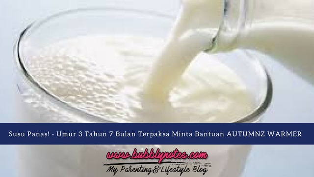 SUSU PANAS! - UMUR 3 TAHUN 7 BULAN TERPAKSA MINTA BANTUAN AUTUMNZ WARMER