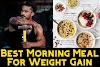 वजन बढ़ाने के लिए सुबह में क्या खाएं Best Morning Meal For Weight Gain
