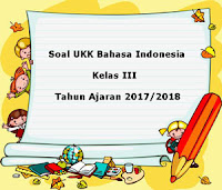 Berikut ini yaitu referensi latihan Soal UKK  Soal UKK / UAS Bahasa Indonesia Kelas 3 Semester 2 Terbaru Tahun 2018