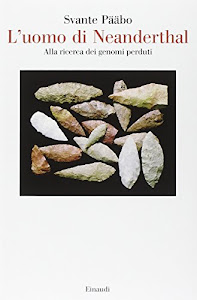 L'uomo di Neanderthal. Alla ricerca dei genomi perduti