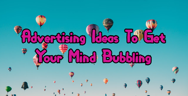 Advertising Ideas To Get Your Mind Bubbling,Advertising Ideas To Get Your Mind Bubbling,Advertising Ideas To Get Your Mind Bubbling