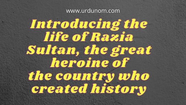 Introducing the life of Razia Sultan, the great heroine of the country who created history