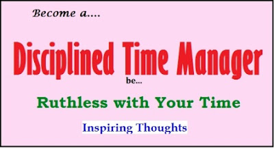 Inspiring Thoughts: Become a Disciplined Time Manager…be Ruthless with Your Time