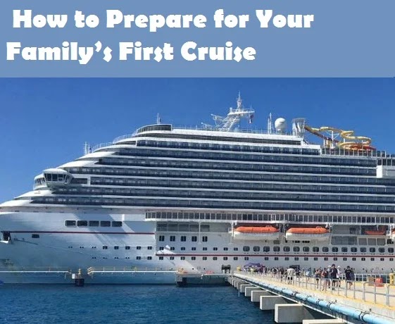 How to Prepare for Your Family’s First Cruise