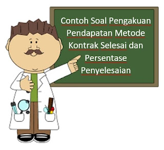 Contoh Soal Pengakuan Pendapatan Metode Kontrak Selesai dan Persentase Penyelesaian