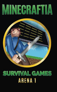 Minecraftia: Survival Games Arena 1 (Minecraft Hunger Games, Band 1)