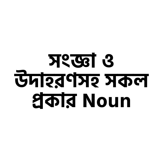 সংজ্ঞা ও উদাহরণসহ সকল প্রকার Noun