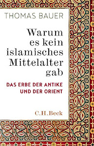 Warum es kein islamisches Mittelalter gab: Das Erbe der Antike und der Orient