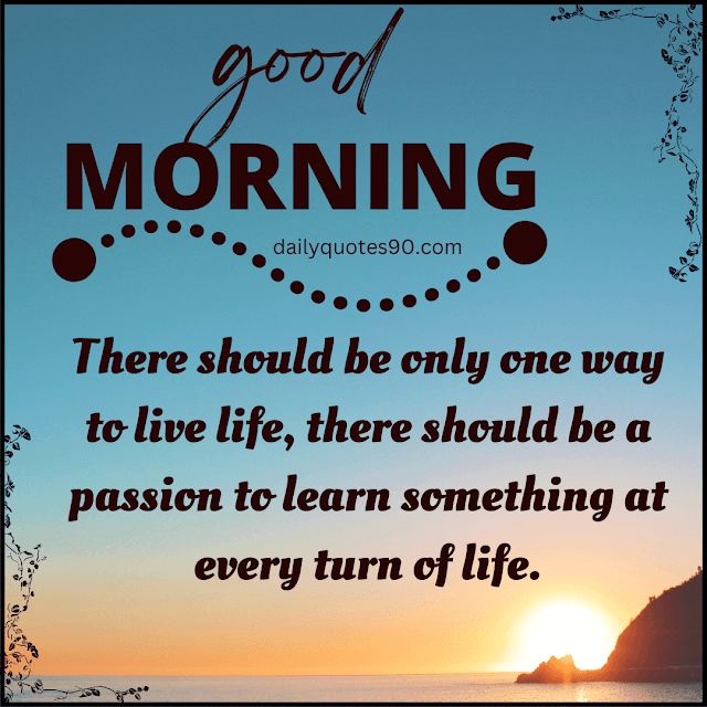 life, Best Good Morning wishes| Good Morning quotes| Good Morning Life quotes.