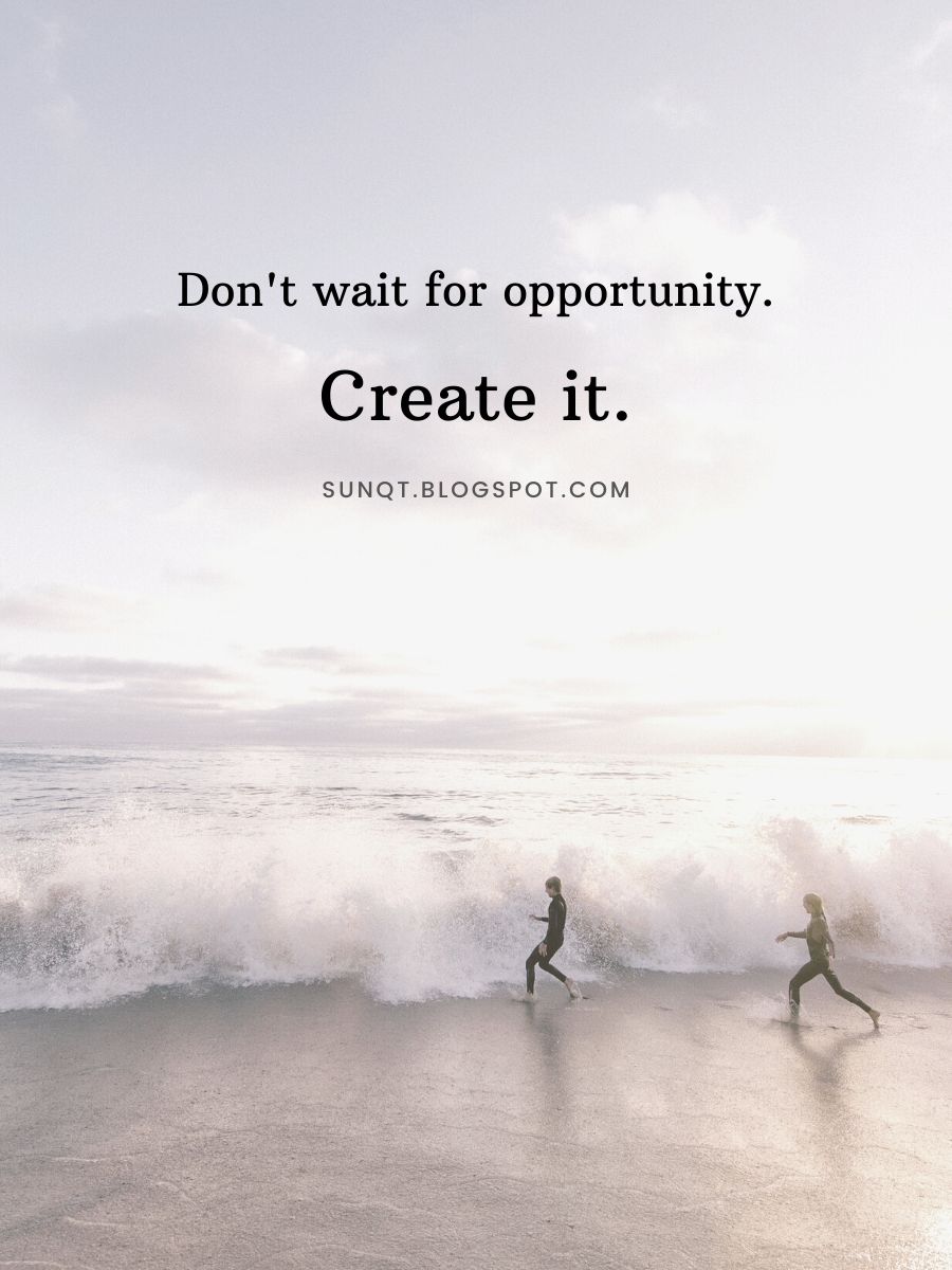 Motivational Quotes - Don’t wait for opportunity. Create it.