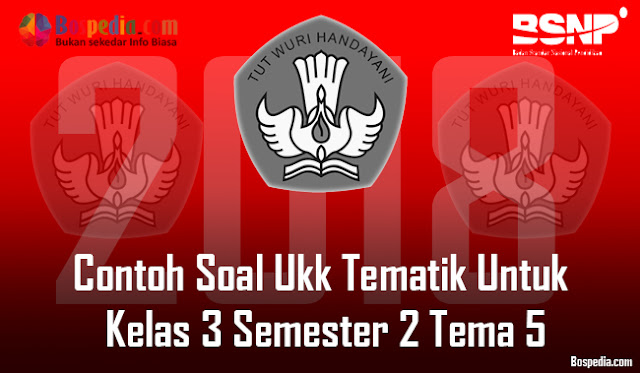 Lengkap - Contoh Soal Ukk Tematik Untuk Kelas 3 Semester 2 Tema 5