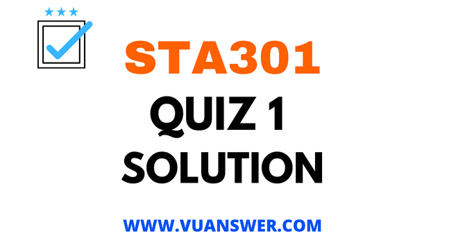 STA301 Quiz 1 2022 Solved