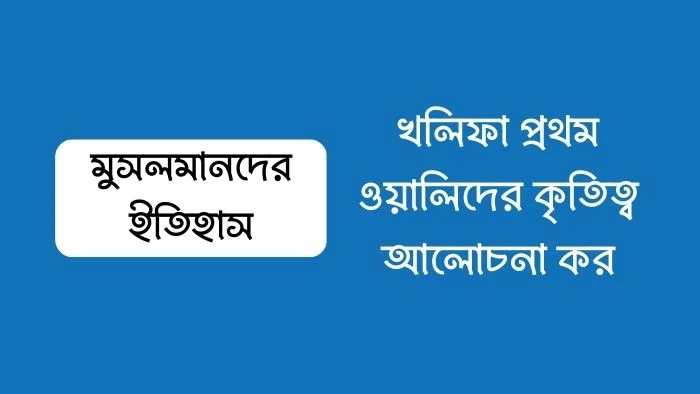 খলিফা প্রথম ওয়ালিদের কৃতিত্ব আলোচনা কর