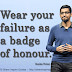 Wear your failure as a badge of honour. ~Sundar Pichai