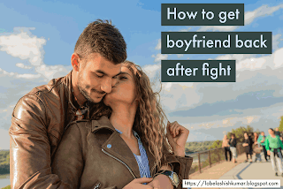 How to get boyfriend back after fight ? Tips for getting your ex boyfriend back. 4 Labelashishkumar